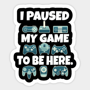 I paused my game to be here Sticker